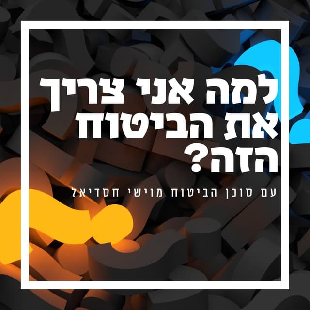 למה אני צריך את הביטוח הזה? | הפודקאסט של מוישי חסדיאל