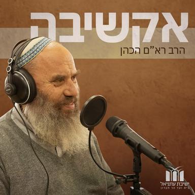 אקשיבה - תורה וחיים שמחוץ לכתלים | הרב רא"ם הכהן