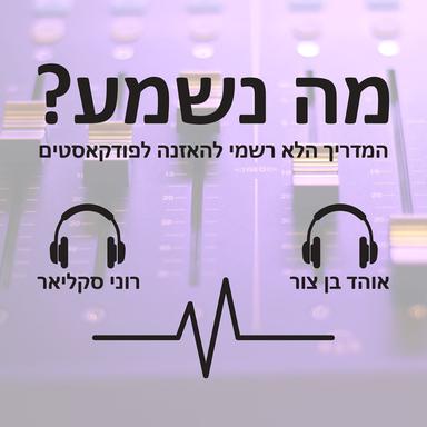 מה נשמע? - המדריך הלא רשמי להאזנה לפודקאסטים